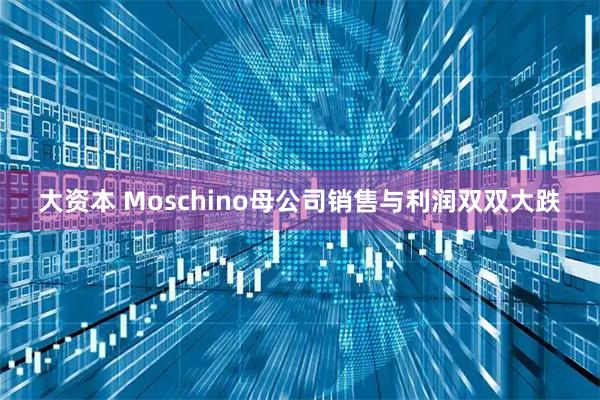 大资本 Moschino母公司销售与利润双双大跌